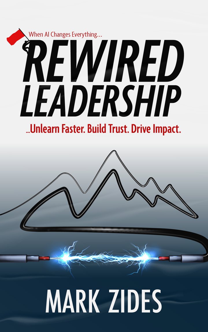 Rewired Leadership: When AI Changes Everything. Unlearn Faster. Build Trust. Drive Impact. By Mark Zides. Book cover.